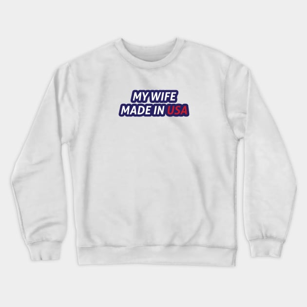 My Wife Made in USA Crewneck Sweatshirt by umarhahn